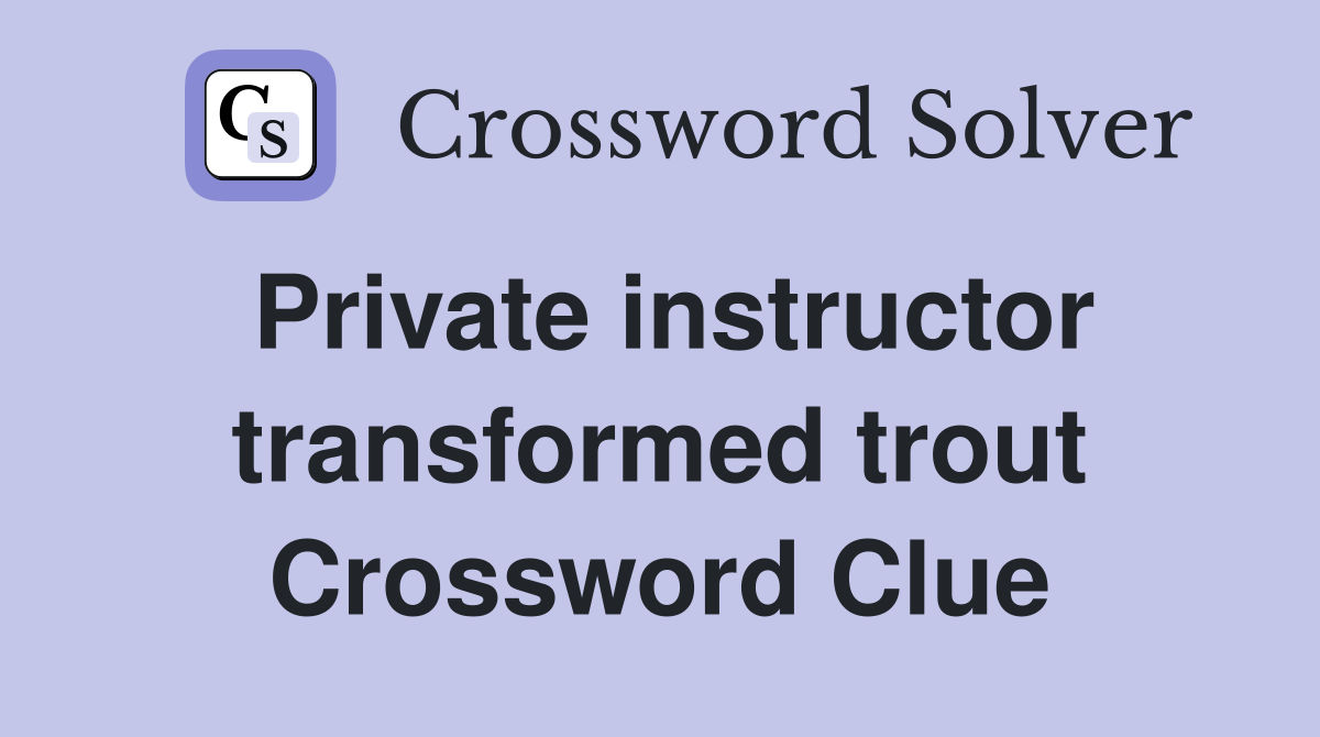 Private instructor transformed trout Crossword Clue Answers